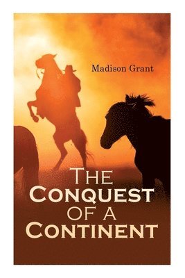 Madison Grant - Conquest of a Continent; or, The Expansion of Races in America, Häftad