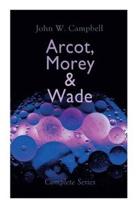 bokomslag Arcot, Morey & Wade - Complete Series: The Black Star Passes, Islands of Space & Invaders from the Infinite