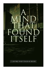 bokomslag A Mind That Found Itself: A Groundbreaking Memoir Which Influenced Normalizing Mental Health Issues & Mental Hygiene