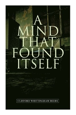 A Mind That Found Itself: A Groundbreaking Memoir Which Influenced Normalizing Mental Health Issues & Mental Hygiene