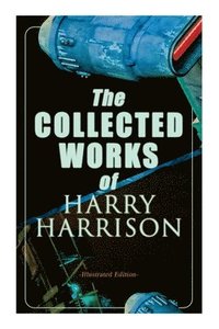 bokomslag The Collected Works of Harry Harrison (Illustrated Edition): Deathworld, The Stainless Steel Rat, Planet of the Damned, The Misplaced Battleship