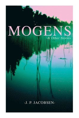 J. P. Jacobsen, Anna Grabow, J P Jacobsen - Mogens & Other Stories: Danish Tales Collection: Mogens, The Plague of Bergamo, There Should Have Been Roses & Mrs. Fonss, Häftad