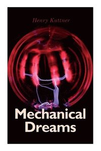 bokomslag Mechanical Dreams: 2 Sci-Fi Classics by Henry Kuttner: The Ego Machine & Where the World is Quiet