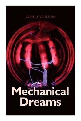 bokomslag Mechanical Dreams: 2 Sci-Fi Classics by Henry Kuttner: The Ego Machine & Where the World is Quiet