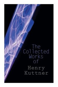 bokomslag The Collected Works of Henry Kuttner: The Ego Machine, Where the World is Quiet, I, the Vampire, The Salem Horror, Chameleon Man