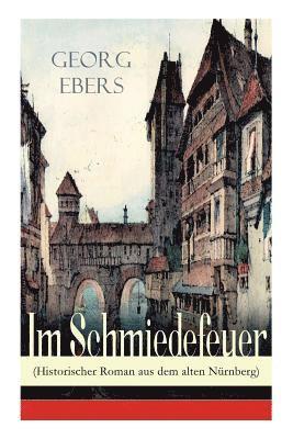 Georg Ebers - Im Schmiedefeuer (Historischer Roman aus dem alten Nürnberg), Häftad