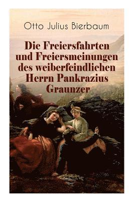 Die Freiersfahrten und Freiersmeinungen des weiberfeindlichen Herrn Pankrazius Graunzer 1