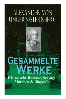 Alexander Von Ungern-Sternberg, Alexander von Ungern-Sternberg, Alexander von Ungern-Sternberg - Gesammelte Werke: Historische Romane, Seesagen, Märchen & Biografien, Häftad