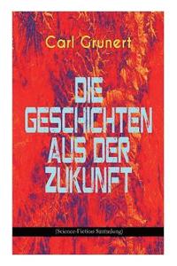 bokomslag Die Geschichten Aus Der Zukunft (Science-Fiction Sammlung)