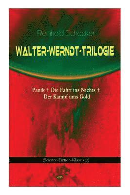 Walter-Werndt-Trilogie: Panik + Die Fahrt Ins Nichts + Der Kampf Ums Gold (Science-Fiction-Klassiker)