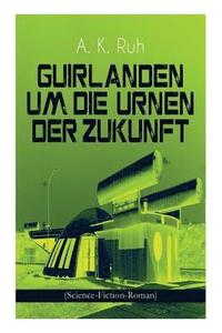 bokomslag Guirlanden um Die Urnen der Zukunft (Science-Fiction-Roman)