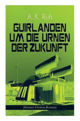bokomslag Guirlanden um Die Urnen der Zukunft (Science-Fiction-Roman)