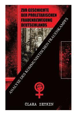 Clara Zetkin - Zur Geschichte Der Proletarischen Frauenbewegung Deutschlands: Analyse Des Kommunistischen Frauenkampfs, Häftad