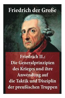 Friedrich Der Große - Friedrich II.: Die Generalprinzipien Des Krieges Und Ihre Anwendung Auf Die Taktik Und Disziplin Der Preußischen Truppen, Häftad