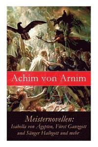 bokomslag Meisternovellen: Isabella Von Ägypten, Fürst Ganzgott Und Sänger Halbgott Und Mehr