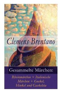 bokomslag Gesammelte Märchen: Rheinmärchen + Italienische Märchen + Gockel, Hinkel Und Gackeleia