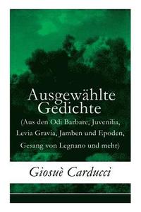 bokomslag Ausgew hlte Gedichte (Aus den Odi Barbare, Juvenilia, Levia Gravia, Jamben und Epoden, Gesang von Legnano und mehr)