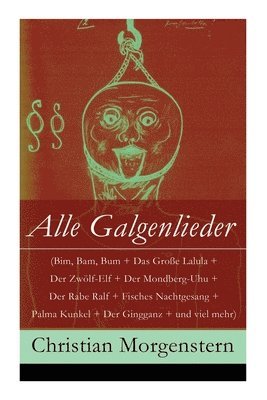 bokomslag Alle Galgenlieder (Bim, Bam, Bum + Das Groe Lalula + Der Zwlf-Elf + Der Mondberg-Uhu + Der Rabe Ralf + Fisches Nachtgesang + Palma Kunkel + Der Gingganz + und viel mehr)