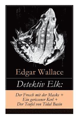 Edgar Wallace - Detektiv Elk: Der Frosch Mit Der Maske + Ein Gerissener Kerl + Der Teufel Von Tidal Basin, Häftad