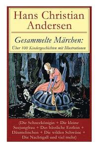 bokomslag Gesammelte Märchen: Über 100 Kindergeschichten Mit Illustrationen (Die Schneekönigin + Die Kleine Seejungfrau + Das Hässliche Entlein + Däumelinchen + Die Wilden Schwäne + Die Nachtigall Und Viel M...