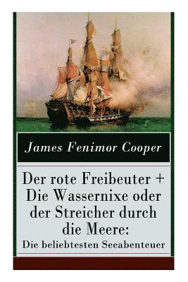 James Fenimore Cooper - Der Rote Freibeuter + Die Wassernixe Oder Der Streicher Durch Die Meere: Die Beliebtesten Seeabenteuer, Häftad