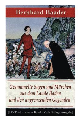 Bernhard Baader - Gesammelte Sagen Und Märchen Aus Dem Lande Baden Und Den Angrenzenden Gegenden (645 Titel in Einem Band - Vollständige Ausgabe), Häftad