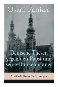 bokomslag Deutsche Thesen gegen den Papst und seine Dunkelm nner - Antikatholische Erz hlungen