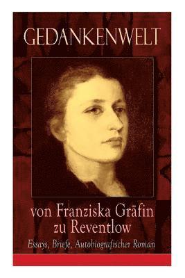 Franziska Gräfin Zu Reventlow - Gedankenwelt Von Franziska Gräfin Zu Reventlow: Essays, Briefe, Autobiografischer Roman, Häftad