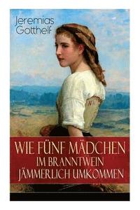 bokomslag Wie fünf Mädchen im Branntwein jämmerlich umkommen