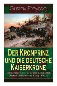 bokomslag Der Kronprinz und die deutsche Kaiserkrone - Erinnerungsbltter deutscher Regimenter
