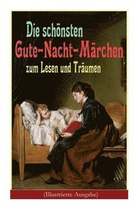 bokomslag Die Schönsten Gute-Nacht-Märchen Zum Lesen Und Träumen (Illustrierte Ausgabe)