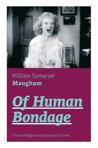 bokomslag Of Human Bondage (The Unabridged Autobiographical Novel)