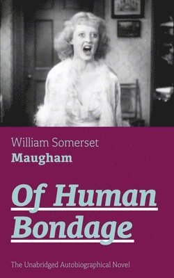 bokomslag Of Human Bondage (The Unabridged Autobiographical Novel)