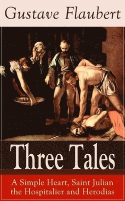 Gustave Flaubert - Three Tales: A Simple Heart, Saint Julian the Hospitalier and Herodias, Häftad