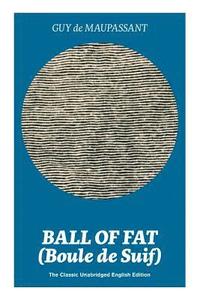 bokomslag Ball of Fat (Boule de Suif) - The Classic Unabridged English Edition