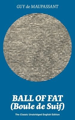 bokomslag Ball of Fat (Boule de Suif) - The Classic Unabridged English Edition