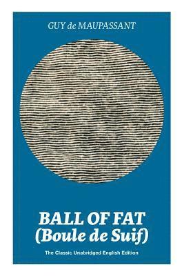 Ball of Fat (Boule de Suif) - The Classic Unabridged English Edition 1