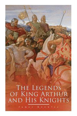 bokomslag The Legends of King Arthur and His Knights