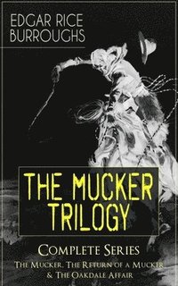 bokomslag Mucker Trilogy - Complete Series: The Mucker, the Return of a Mucker & the Oakdale Affair