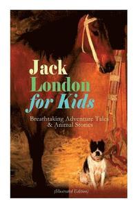 bokomslag Jack London for Kids - Breathtaking Adventure Tales & Animal Stories (Illustrated Edition)