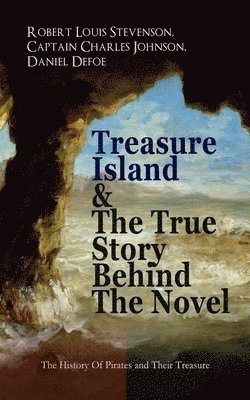 Robert Louis Stevenson, Captain Charles Johnson, Daniel Defoe - Treasure Island & the True Story Behind the Novel - The History of Pirates and Their Treasure, Häftad