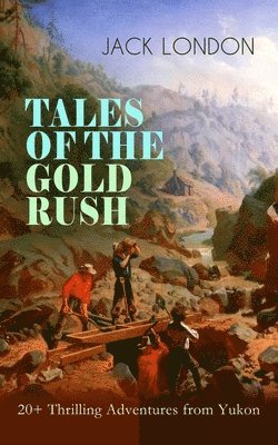 Jack London - TALES OF THE GOLD RUSH - 20+ Thrilling Adventures from Yukon, Häftad