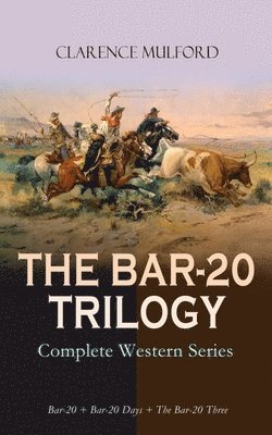 Clarence Mulford - Bar-20 Trilogy - Complete Western Series: Bar-20 + Bar-20 Days + the Bar-20 Three, Häftad
