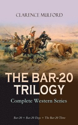 bokomslag Bar-20 Trilogy - Complete Western Series: Bar-20 + Bar-20 Days + the Bar-20 Three
