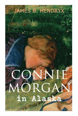 James B Hendryx, James B. Hendryx, H. W. Clarke - Connie Morgan in Alaska (Illustrated), Häftad