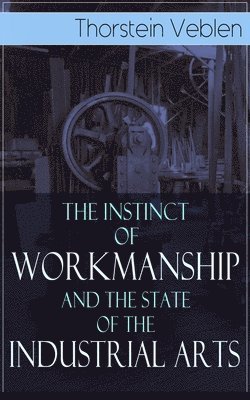 Instinct of Workmanship and the State of the Industrial Arts