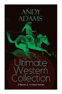 bokomslag ANDY ADAMS Ultimate Western Collection - 5 Novels & 14 Short Stories