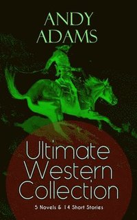 bokomslag ANDY ADAMS Ultimate Western Collection - 5 Novels & 14 Short Stories