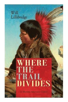 Will Lillibridge - WHERE THE TRAIL DIVIDES (A Western Adventure Classic), Häftad