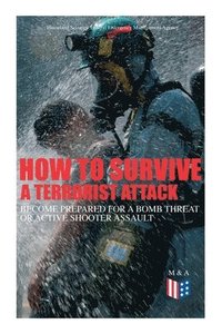 bokomslag How to Survive a Terrorist Attack  Become Prepared for a Bomb Threat or Active Shooter Assault